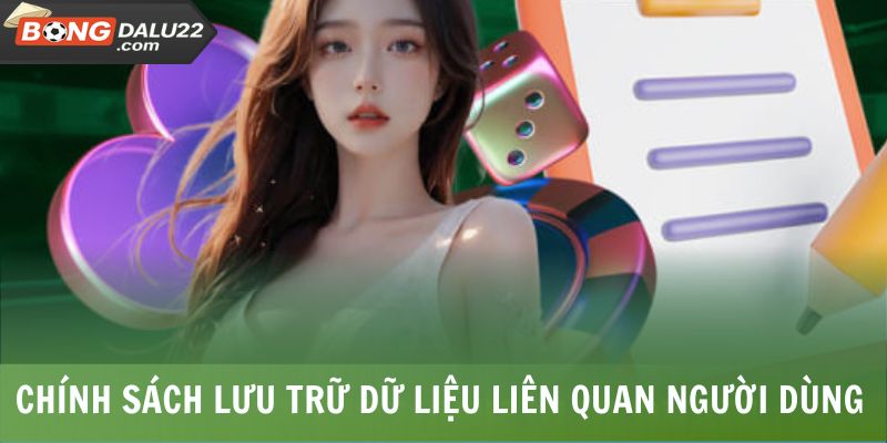 Chính sách lưu trữ dữ liệu liên quan người dùng