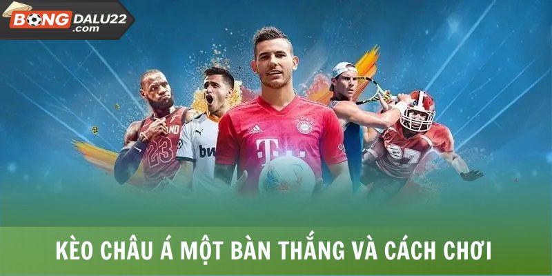 Kèo châu Á một bàn thắng và cách chơi