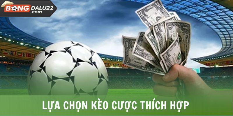 Lựa chọn kèo cược thích hợp