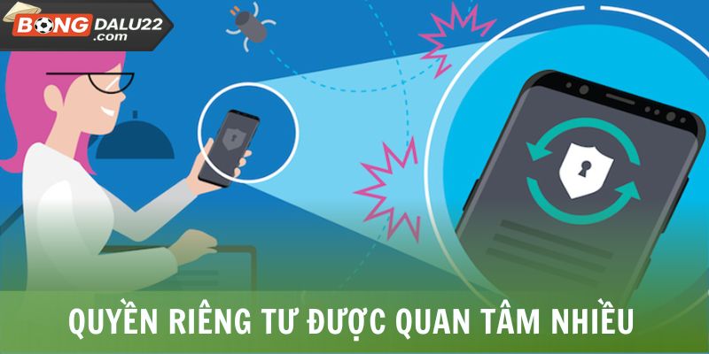 Quyền Riêng Tư BONGDALU 1 Quyền riêng tư được quan tâm nhiều