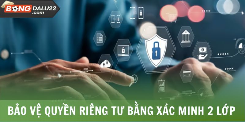 Quyền Riêng Tư BONGDALU 2 Bảo vệ quyền riêng tư bằng xác minh 2 lớp
