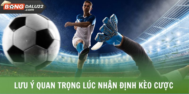 Lưu ý quan trọng lúc nhận định kèo cược