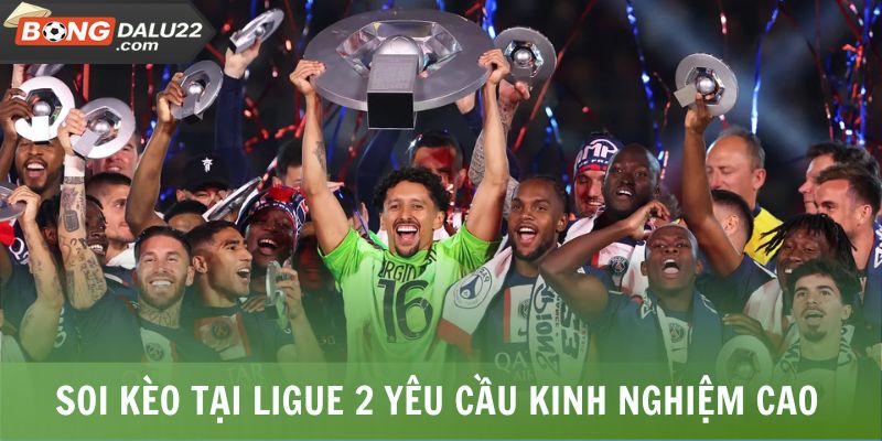 Soi Kèo Bóng Đá Pháp - Chính Xác, Nâng Cao Cơ Hội Thắng 6 Soi kèo tại Ligue 2 yêu cầu kinh nghiệm cao
