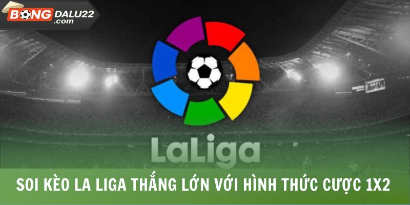 Soi kèo La Liga thắng lớn với hình thức cược 1x2 