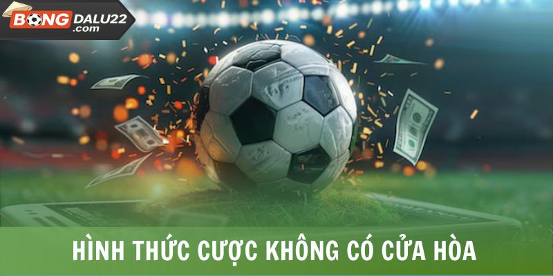 Hình thức cược không có cửa hòa